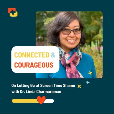 On Letting Go of Screen Time Shame With Dr. Linda Charmaraman. Episode 1 of the Spark & Stitch Institute Podcast Connected and Courageous: The Art and Science of Showing Up For Kids in the Digital Age
