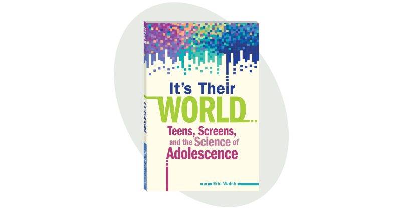 Cover of Erin Walsh's book It's Their World: Teens, Screens, and the Science of Adolescence